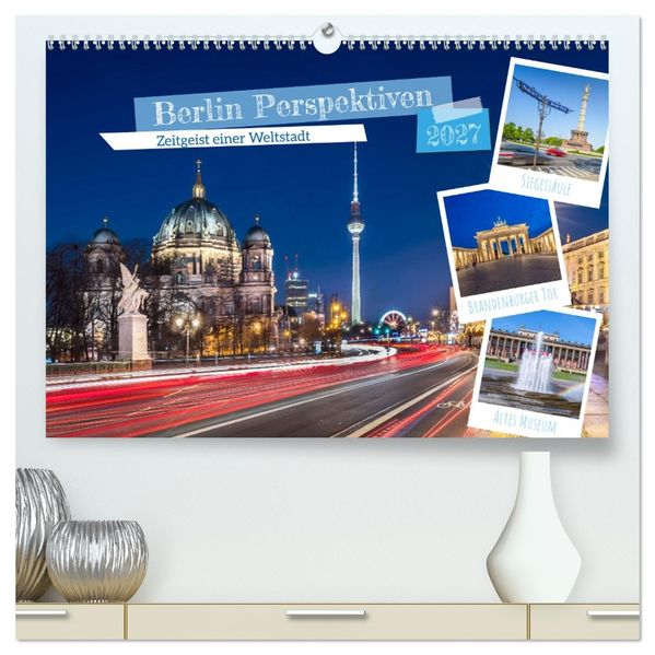 Berlin Perspektiven - Zeitgeist einer Weltstadt (hochwertiger Premium Wandkalender 2027 DIN A2 quer) Kunstdruck in Hochglanz