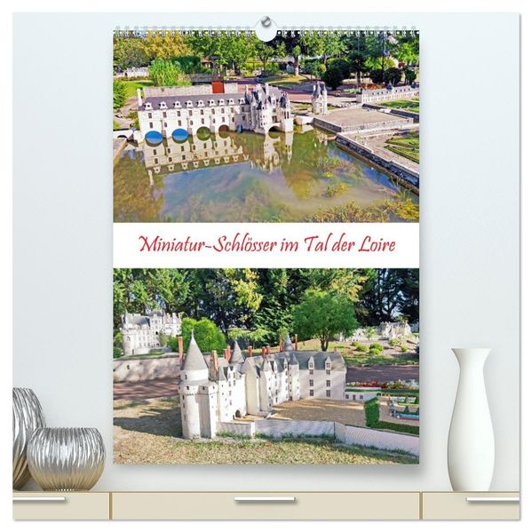 Miniatur-Schlösser im Tal der Loire (hochwertiger Premium Wandkalender 2027 DIN A2 hoch) Kunstdruck in Hochglanz
