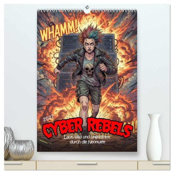 Cyber Rebels: Laut wild und ungezähmt durch die Neonwelt (hochwertiger Premium Wandkalender 2027 DIN A2 hoch) Kunstdruck in Hochglanz