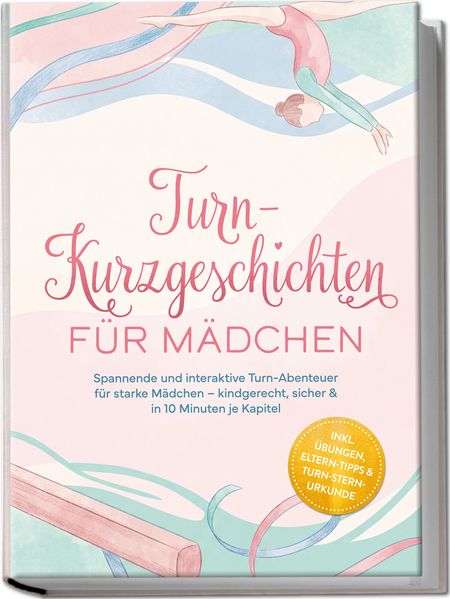 Turn-Kurzgeschichten für Mädchen: Spannende und interaktive Turn-Abenteuer für starke Mädchen - kindgerecht sicher & in 10 Minuten je Kapitel - inkl. Übungen Eltern-Tipps & Turn-Stern-Urkunde