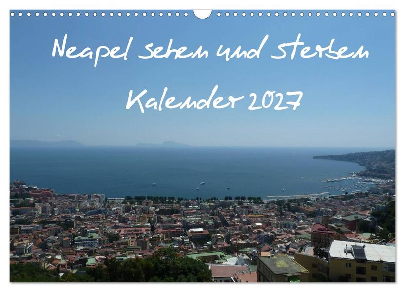 Neapel sehen und sterben (Wandkalender 2027 DIN A3 quer) CALVENDO Monatskalender