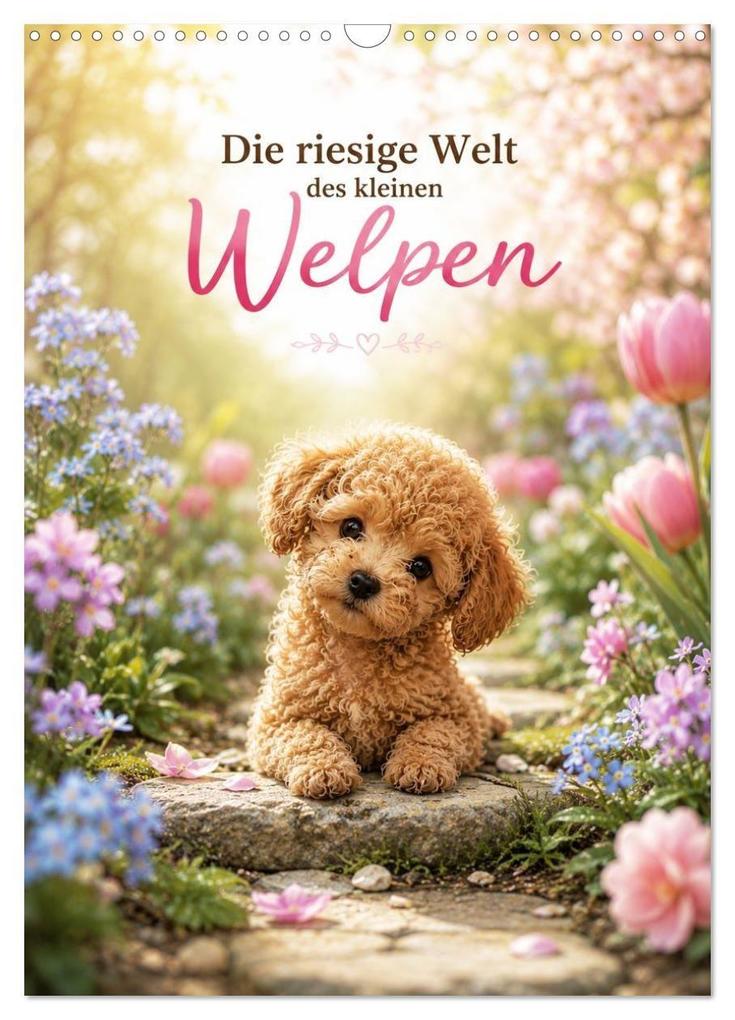 Die riesige Welt des kleinen Welpen (Wandkalender 2027 DIN A3 hoch) CALVENDO Monatskalender