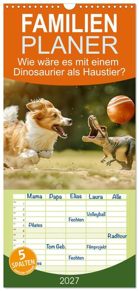 Familienplaner 2027 - Wie wäre es mit einem Dinosaurier als Haustier? mit 5 Spalten (Wandkalender 21 x 45 cm) CALVENDO