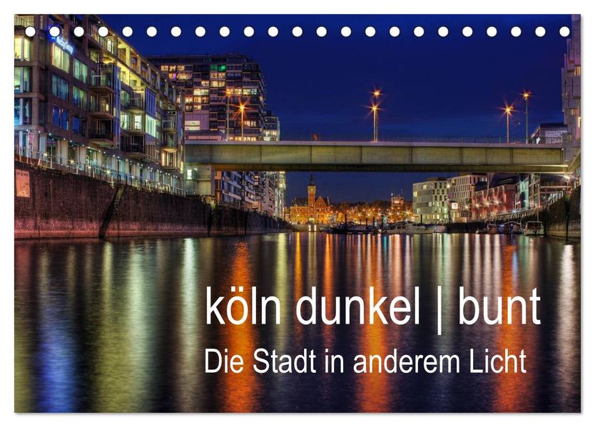 köln dunkel bunt - Die Stadt in anderem Licht! (Tischkalender 2027 DIN A5 quer) CALVENDO Monatskalender