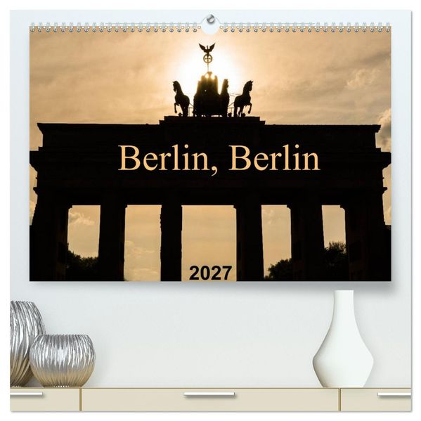 Berlin Berlin 2027 (hochwertiger Premium Wandkalender 2027 DIN A2 quer) Kunstdruck in Hochglanz