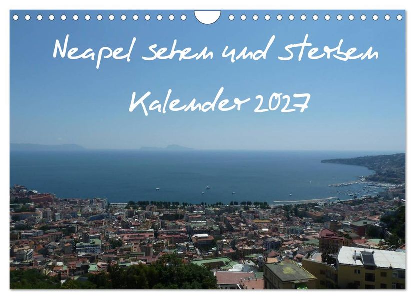Neapel sehen und sterben (Wandkalender 2027 DIN A4 quer) CALVENDO Monatskalender