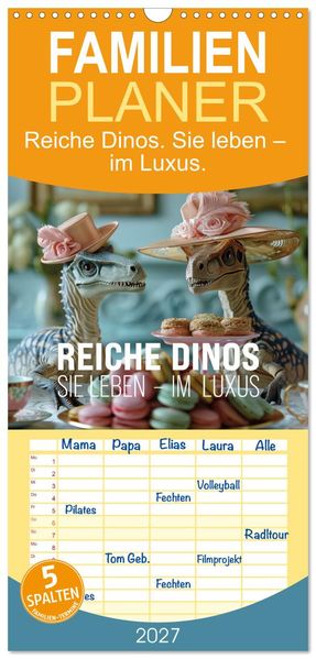 Familienplaner 2027 - Reiche Dinos. Sie leben - im Luxus. mit 5 Spalten (Wandkalender 21 x 45 cm) CALVENDO
