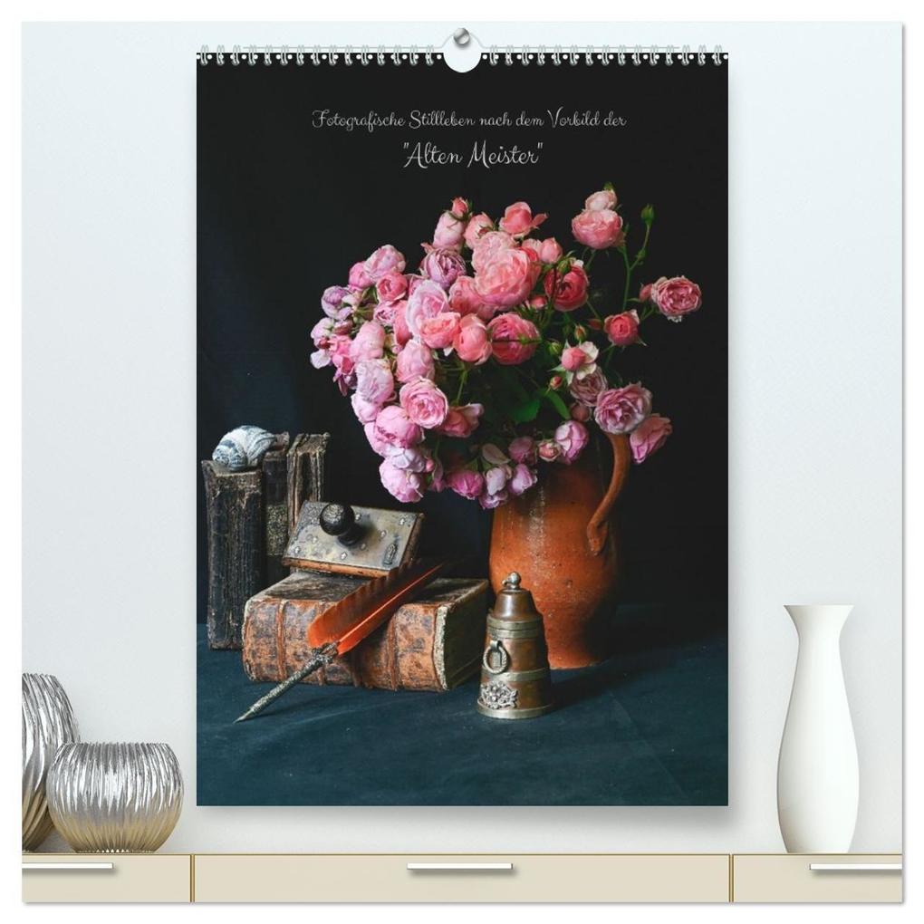 Fotografische Stillleben nach dem Vorbild der 'Alten Meister' (hochwertiger Premium Wandkalender 2027 DIN A2 hoch) Kunstdruck in Hochglanz