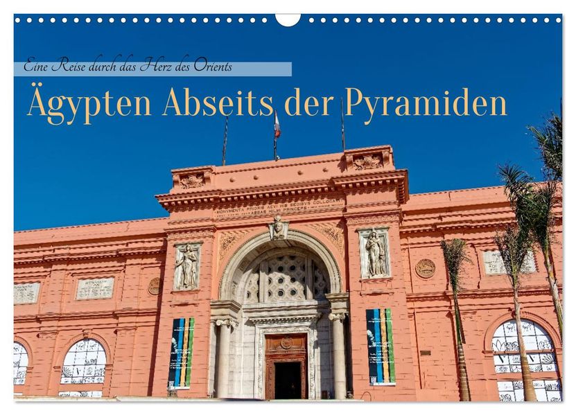 Ägypten Abseits der Pyramiden - Eine Reise durch das Herz des Orients (Wandkalender 2027 DIN A3 quer) CALVENDO Monatskalender