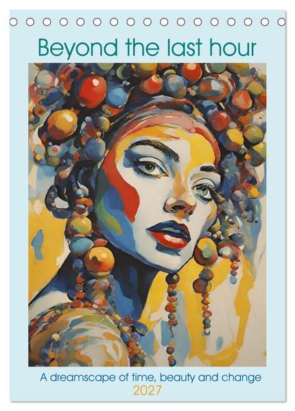 Beyond the last hour a dreamscape of time beauty and change (Desk Calendar 2027 DIN A5 portrait) CALVENDO 12 Month DeskCalendar