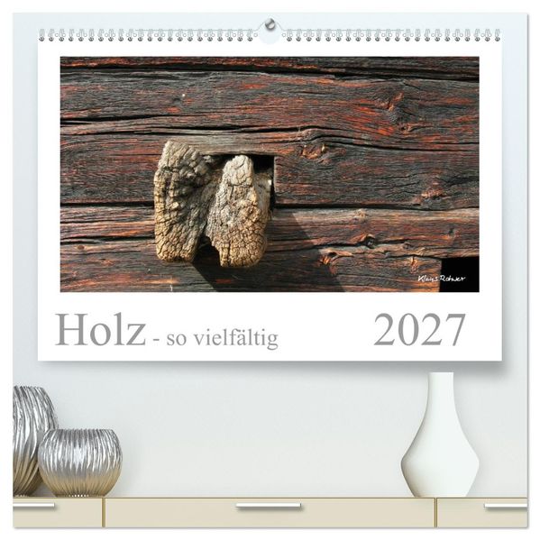 Holz - so vielfältig (hochwertiger Premium Wandkalender 2027 DIN A2 quer) Kunstdruck in Hochglanz