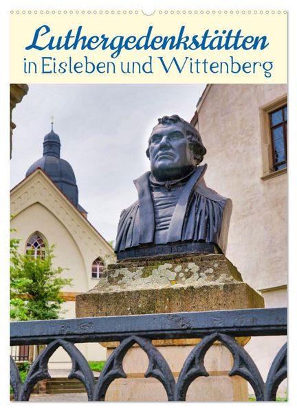 Luthergedenkstätten in Eisleben und Wittenberg (Wandkalender 2027 DIN A2 hoch) CALVENDO Monatskalender