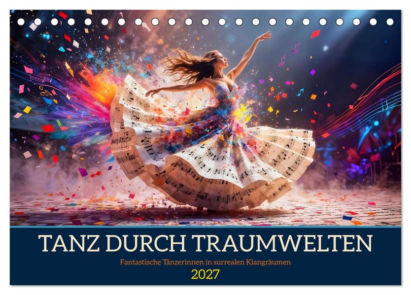 Tanz durch Traumwelten - Fantastische Tänzerinnen in surrealen Klangräumen (Tischkalender 2027 DIN A5 quer) CALVENDO Monatskalender