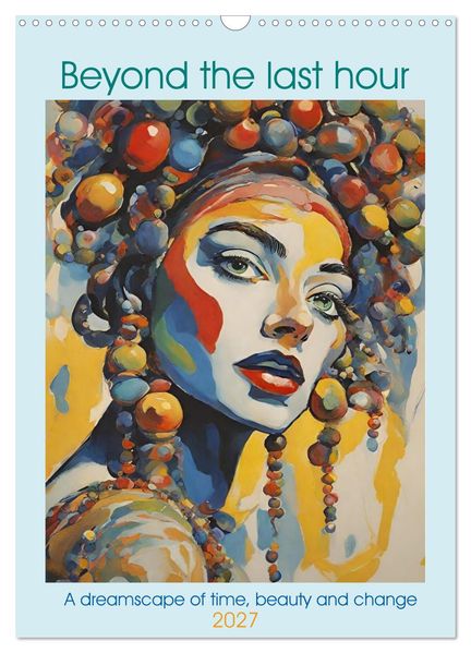 Beyond the last hour a dreamscape of time beauty and change (Wall Calendar 2027 DIN A3 portrait) CALVENDO 12 Month Wall Calendar