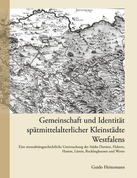 Gemeinschaft und Identität spätmittelalterlicher Kleinstädte Westfalens - Guido Heinzmann