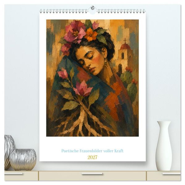 Die Sprache der Wurzeln - Poetische Frauenbilder voller Kraft (hochwertiger Premium Wandkalender 2027 DIN A2 hoch) Kunstdruck in Hochglanz