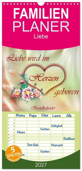 Familienplaner 2027 - Liebe wird im Herzen geboren mit 5 Spalten (Wandkalender 21 x 45 cm) CALVENDO