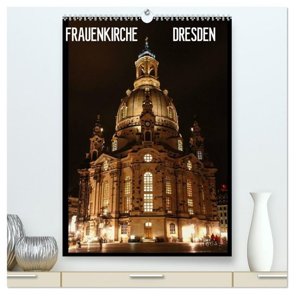 Frauenkirche Dresden (hochwertiger Premium Wandkalender 2027 DIN A2 hoch) Kunstdruck in Hochglanz