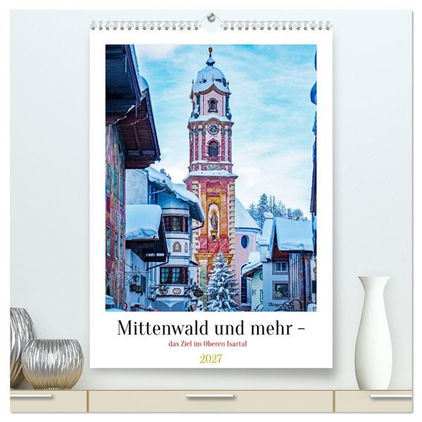 Mittenwald und mehr - das Ziel im Oberen Isartal (hochwertiger Premium Wandkalender 2027 DIN A2 hoch) Kunstdruck in Hochglanz