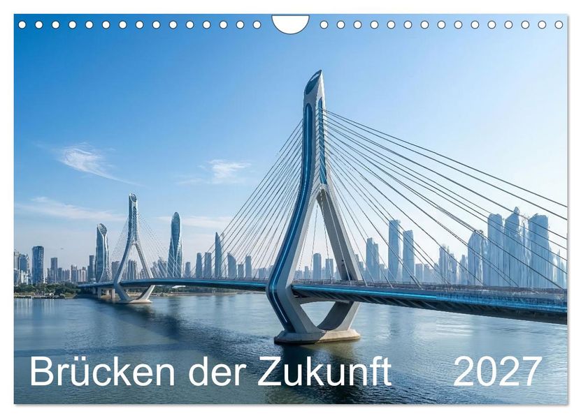 Brücken der Zukunft (Wandkalender 2027 DIN A4 quer) CALVENDO Monatskalender