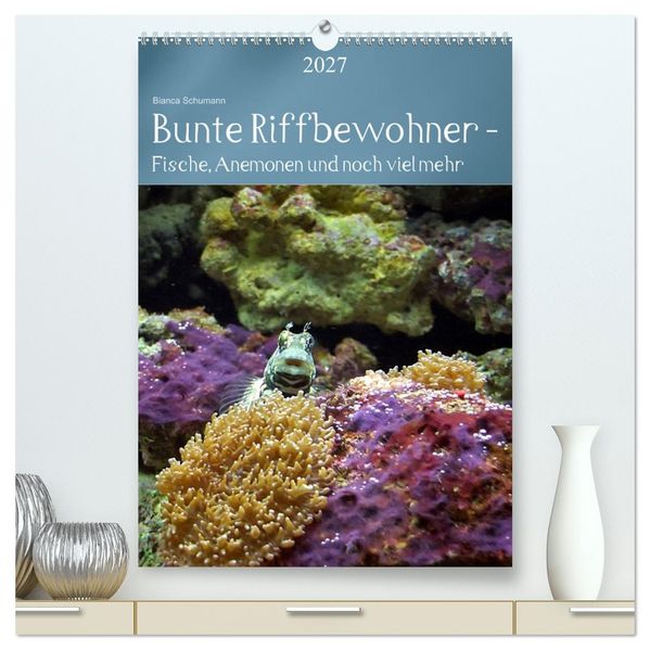 Bunte Riffbewohner - Fische Anemonen und noch viel mehr (hochwertiger Premium Wandkalender 2027 DIN A2 hoch) Kunstdruck in Hochglanz