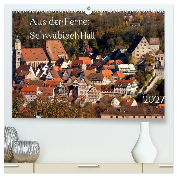 Aus der Ferne: Schwäbisch Hall 2027 (hochwertiger Premium Wandkalender 2027 DIN A2 quer) Kunstdruck in Hochglanz