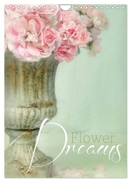 Flower Dreams (Wandkalender 2027 DIN A4 hoch) CALVENDO Monatskalender