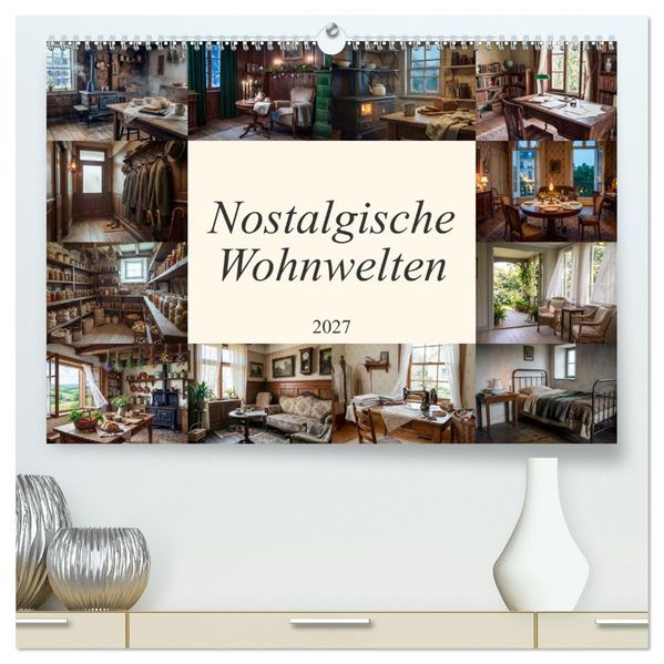 Nostalgische Wohnwelten (hochwertiger Premium Wandkalender 2027 DIN A2 quer) Kunstdruck in Hochglanz