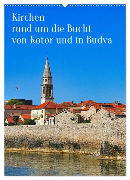 Kirchen rund um die Bucht von Kotor und in Budva (Wandkalender 2027 DIN A2 hoch) CALVENDO Monatskalender