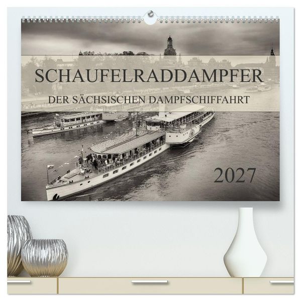 Schaufelraddampfer der Sächsischen Dampfschiffahrt (hochwertiger Premium Wandkalender 2027 DIN A2 quer) Kunstdruck in Hochglanz