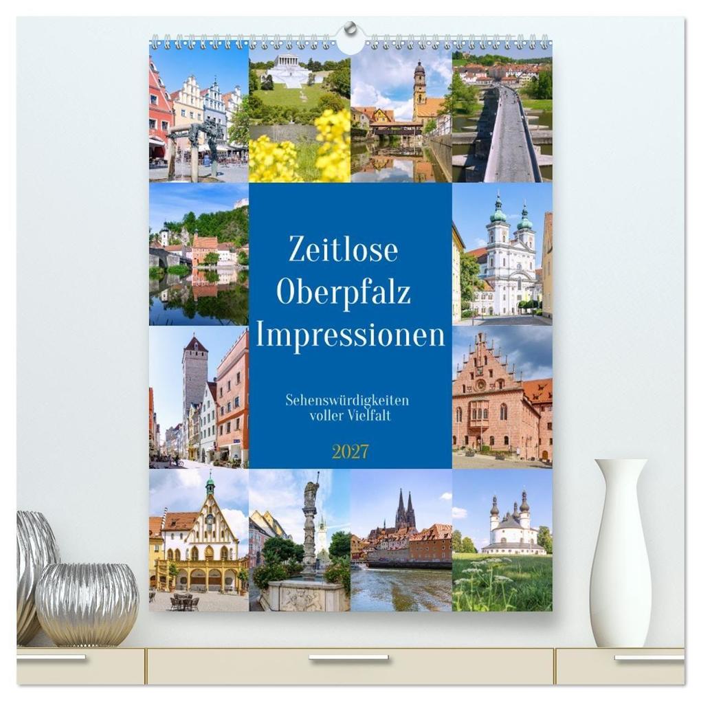 Zeitlose Oberpfalz Impressionen. Sehenswürdigkeiten voller Vielfalt (hochwertiger Premium Wandkalender 2027 DIN A2 hoch) Kunstdruck in Hochglanz