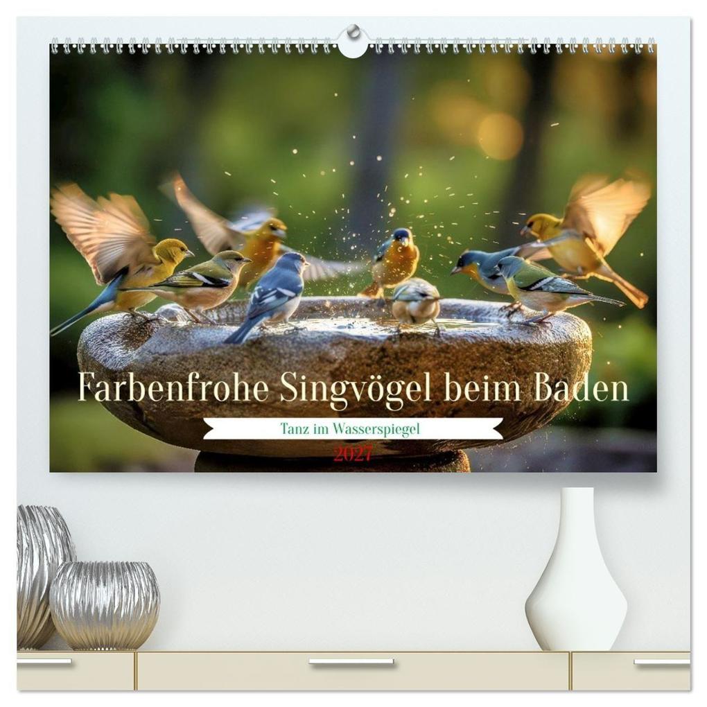 Farbenfrohe Singvögel beim Baden (hochwertiger Premium Wandkalender 2027 DIN A2 quer) Kunstdruck in Hochglanz