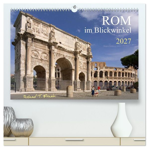 Rom im Blickwinkel (hochwertiger Premium Wandkalender 2027 DIN A2 quer) Kunstdruck in Hochglanz