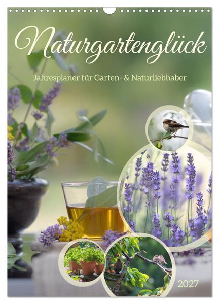 Naturgartenglück - Jahresplaner für Garten- und Naturliebhaber (Wandkalender 2027 DIN A3 hoch) CALVENDO Monatskalender