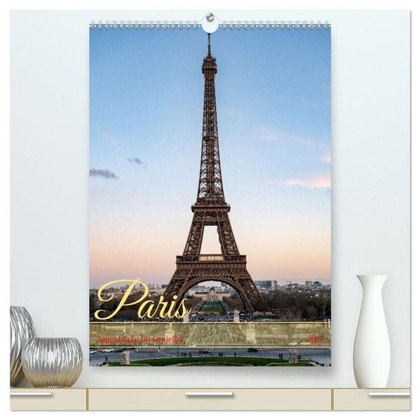 Paris Augenblicke für Genießer (hochwertiger Premium Wandkalender 2027 DIN A2 hoch) Kunstdruck in Hochglanz