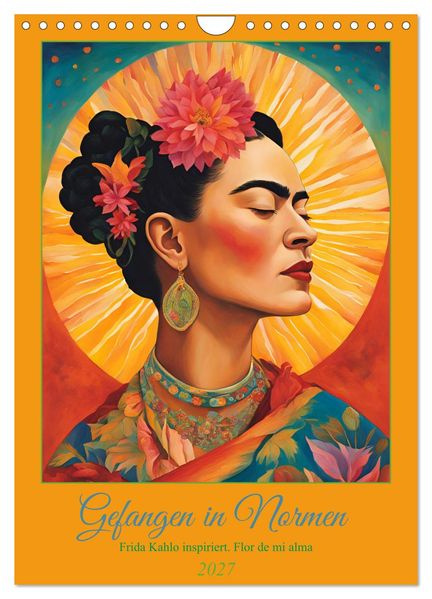 Gefangen in Normen. Frida Kahlo inspiriert. Flor de mi alma (Wandkalender 2027 DIN A4 hoch) CALVENDO Monatskalender