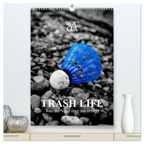 TRASH LIFE - Was die Natur über uns erzählt (hochwertiger Premium Wandkalender 2027 DIN A2 hoch) Kunstdruck in Hochglanz
