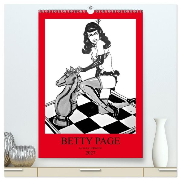 Betty Page - Quickies by SARA HORWATH (hochwertiger Premium Wandkalender 2027 DIN A2 hoch) Kunstdruck in Hochglanz