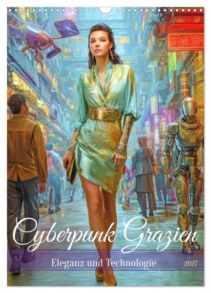 Cyberpunk Grazien - Eleganz und Technologie (Wandkalender 2027 DIN A3 hoch) CALVENDO Monatskalender
