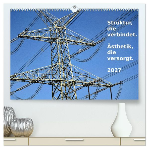 Struktur die verbindet. Ästhetik die versorgt. (hochwertiger Premium Wandkalender 2027 DIN A2 quer) Kunstdruck in Hochglanz