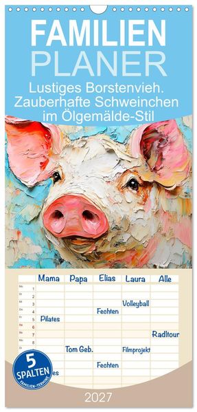 Familienplaner 2027 - Lustiges Borstenvieh. Zauberhafte Schweinchen im Ölgemälde-Stil mit 5 Spalten (Wandkalender 21 x 45 cm) CALVENDO