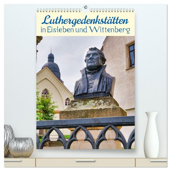 Luthergedenkstätten in Eisleben und Wittenberg (hochwertiger Premium Wandkalender 2027 DIN A2 hoch) Kunstdruck in Hochglanz