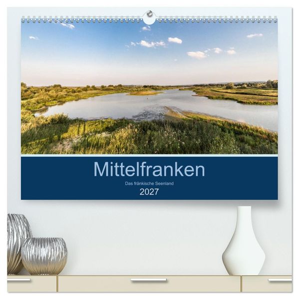 Mittelfranken - Das fränkische Seenland (hochwertiger Premium Wandkalender 2027 DIN A2 quer) Kunstdruck in Hochglanz