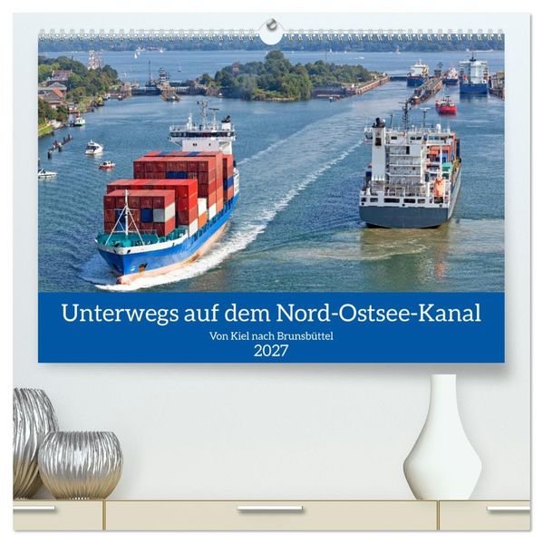 Unterwegs auf dem Nord-Ostsee-Kanal (hochwertiger Premium Wandkalender 2027 DIN A2 quer) Kunstdruck in Hochglanz