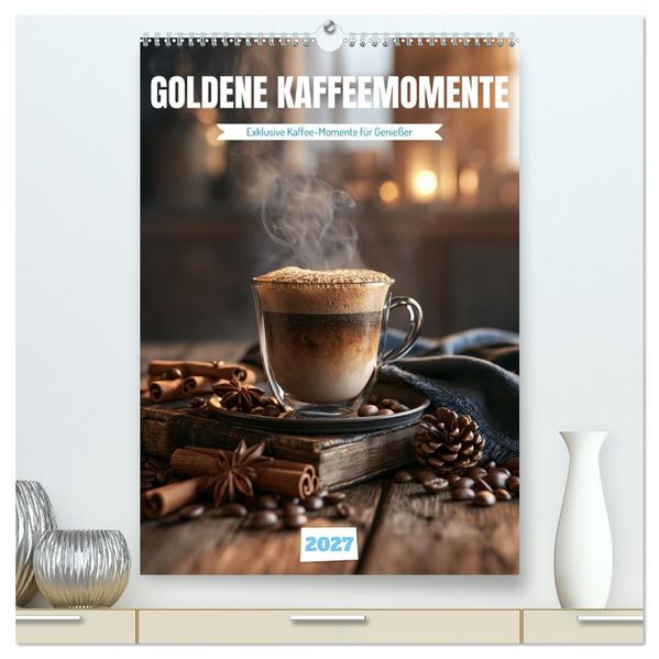 Goldene Kaffeemomente (hochwertiger Premium Wandkalender 2027 DIN A2 hoch) Kunstdruck in Hochglanz