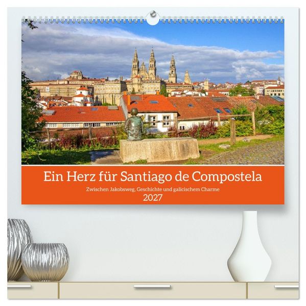 Ein Herz für Santiago de Compostela (hochwertiger Premium Wandkalender 2027 DIN A2 quer) Kunstdruck in Hochglanz