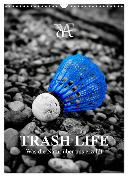 TRASH LIFE - Was die Natur über uns erzählt (Wandkalender 2027 DIN A3 hoch) CALVENDO Monatskalender