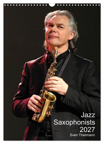 Jazz Saxophonists 2027 (Wall Calendar 2027 DIN A3 portrait) CALVENDO 12 Month Wall Calendar