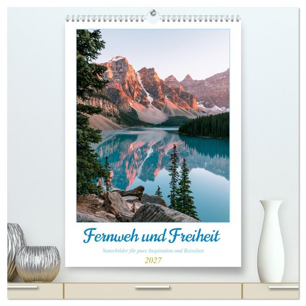 Fernweh und Freiheit (hochwertiger Premium Wandkalender 2027 DIN A2 hoch) Kunstdruck in Hochglanz