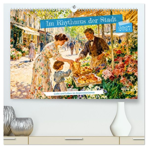 Im Rhythmus der Stadt - Licht und Leben im Impressionismus (hochwertiger Premium Wandkalender 2027 DIN A2 quer) Kunstdruck in Hochglanz